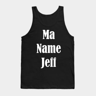 Ma Name Jeff, My Name Is Jeff - Funny Design Tank Top
